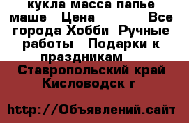 кукла масса папье маше › Цена ­ 1 000 - Все города Хобби. Ручные работы » Подарки к праздникам   . Ставропольский край,Кисловодск г.